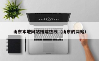 梨树县山东本地网站搭建热线（山东的网站）