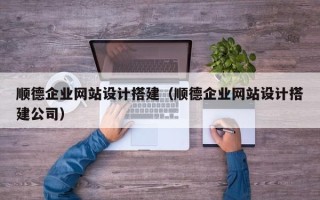 梨树县顺德企业网站设计搭建（顺德企业网站设计搭建公司）