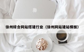 梨树县徐州综合网站搭建行业（徐州网站建站模板）