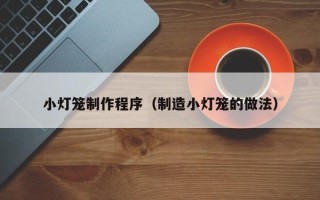 梨树县小灯笼制作程序（制造小灯笼的做法）