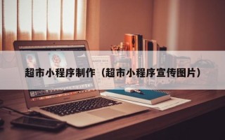 梨树县超市小程序制作（超市小程序宣传图片）